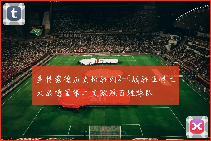多特蒙德历史性胜利2-0战胜亚特兰大成德国第二支欧冠百胜球队