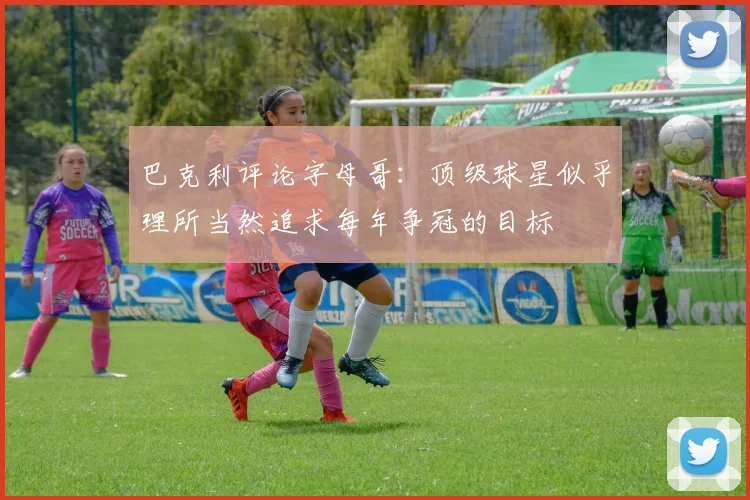 巴克利评论字母哥：顶级球星似乎理所当然追求每年争冠的目标