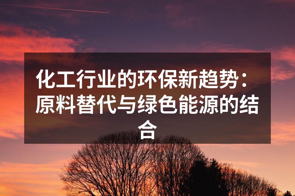 化工行业的环保新趋势：原料替代与绿色能源的结合